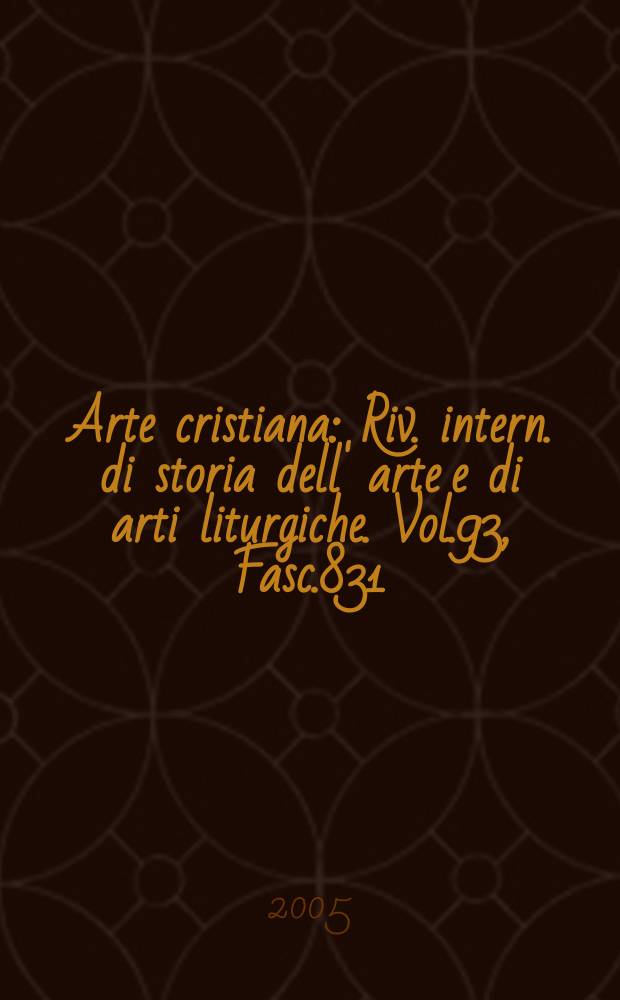 Arte cristiana : Riv. intern. di storia dell' arte e di arti liturgiche. Vol.93, Fasc.831