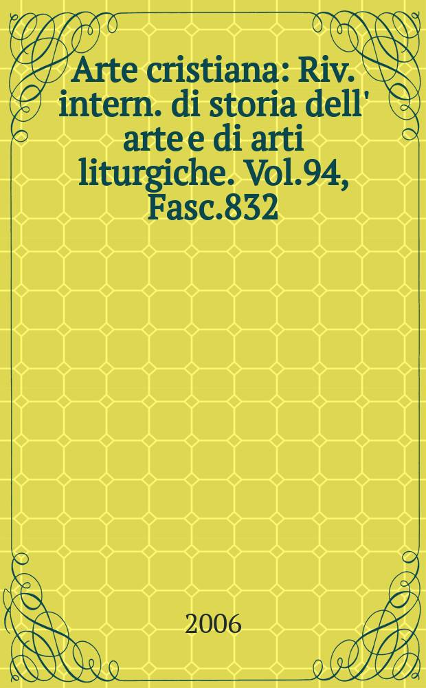 Arte cristiana : Riv. intern. di storia dell' arte e di arti liturgiche. Vol.94, Fasc.832