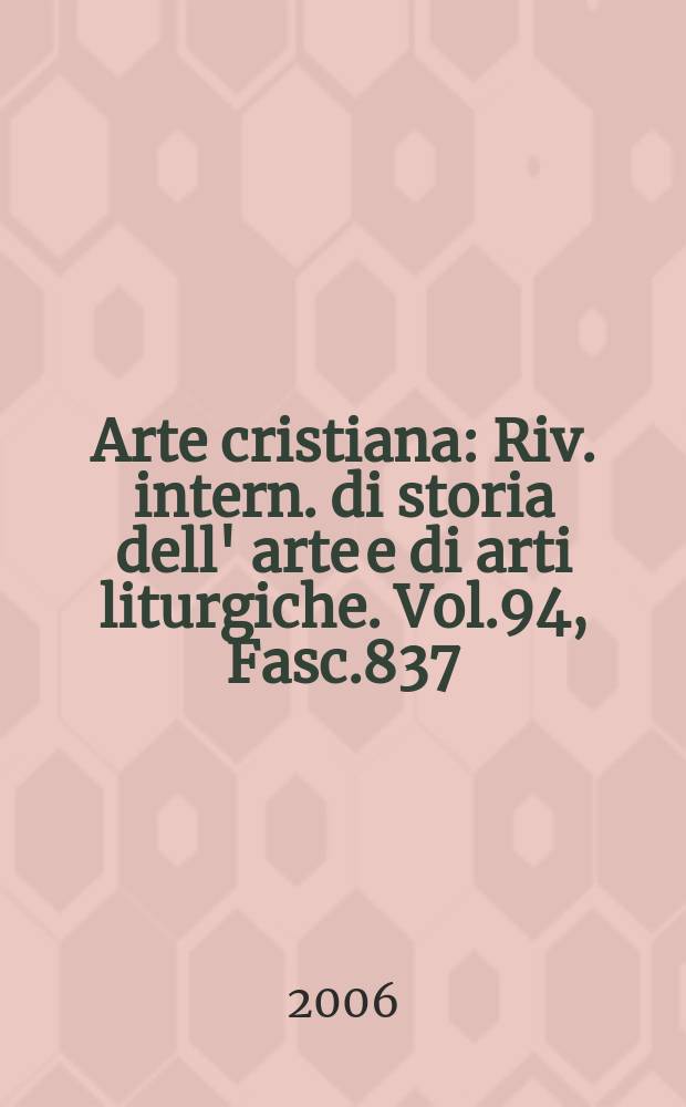Arte cristiana : Riv. intern. di storia dell' arte e di arti liturgiche. Vol.94, Fasc.837