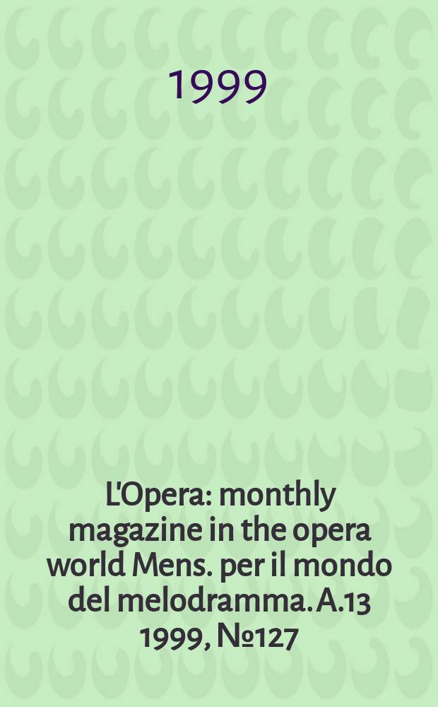 L'Opera : monthly magazine in the opera world Mens. per il mondo del melodramma. A.13 1999, №127