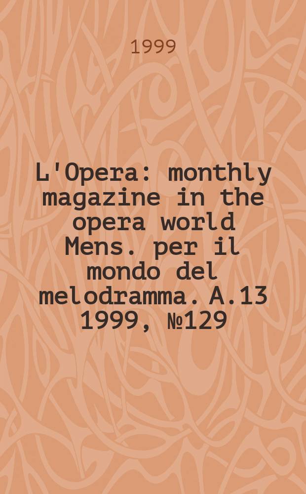 L'Opera : monthly magazine in the opera world Mens. per il mondo del melodramma. A.13 1999, №129