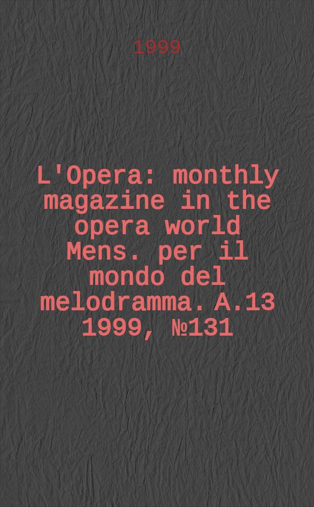 L'Opera : monthly magazine in the opera world Mens. per il mondo del melodramma. A.13 1999, №131