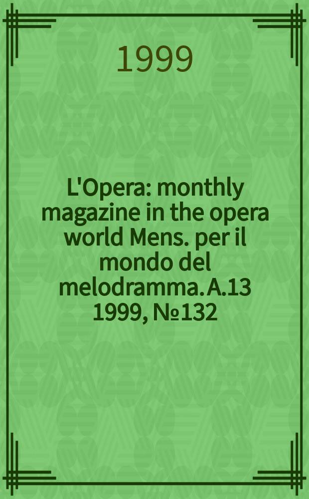 L'Opera : monthly magazine in the opera world Mens. per il mondo del melodramma. A.13 1999, №132
