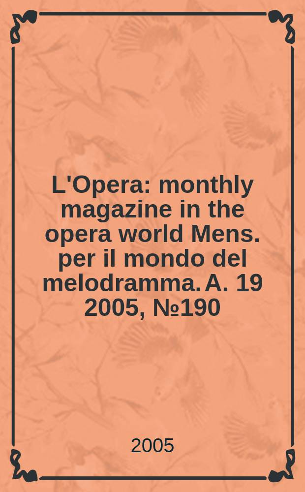 L'Opera : monthly magazine in the opera world Mens. per il mondo del melodramma. A. 19 2005, № 190