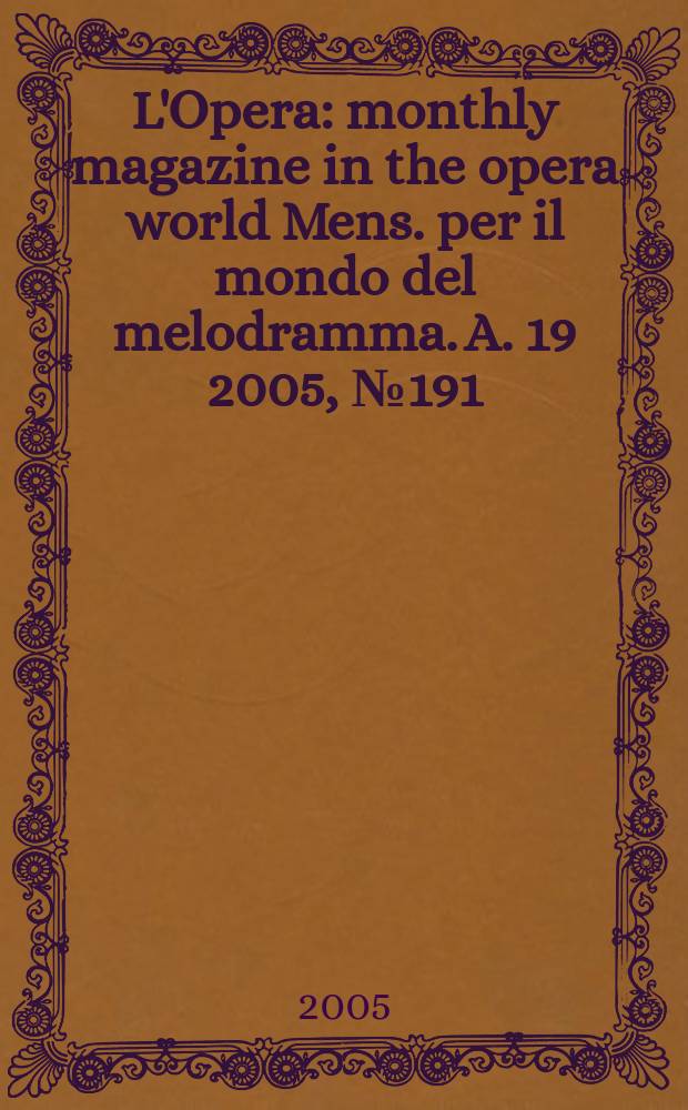 L'Opera : monthly magazine in the opera world Mens. per il mondo del melodramma. A. 19 2005, № 191