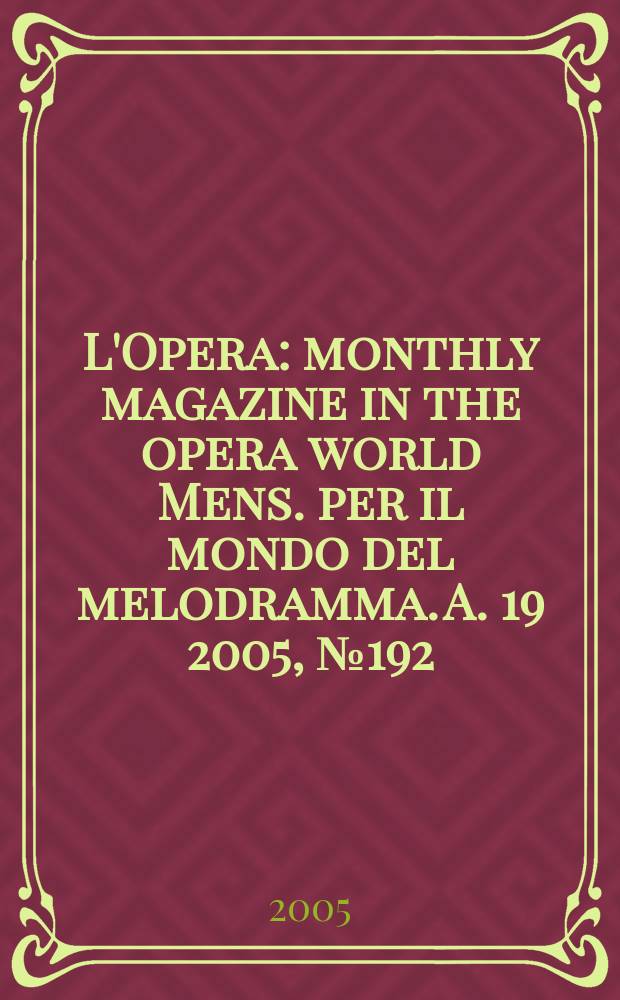 L'Opera : monthly magazine in the opera world Mens. per il mondo del melodramma. A. 19 2005, № 192