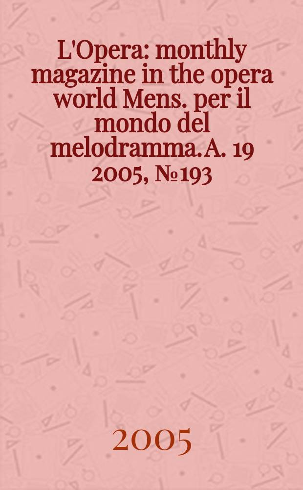 L'Opera : monthly magazine in the opera world Mens. per il mondo del melodramma. A. 19 2005, № 193