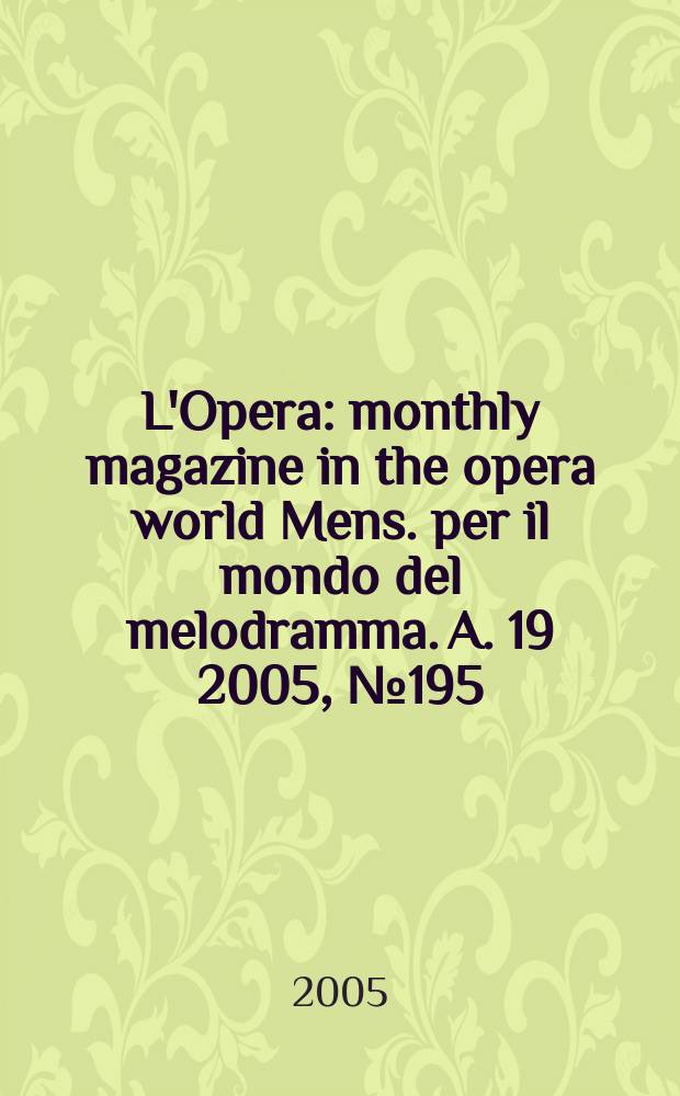 L'Opera : monthly magazine in the opera world Mens. per il mondo del melodramma. A. 19 2005, № 195