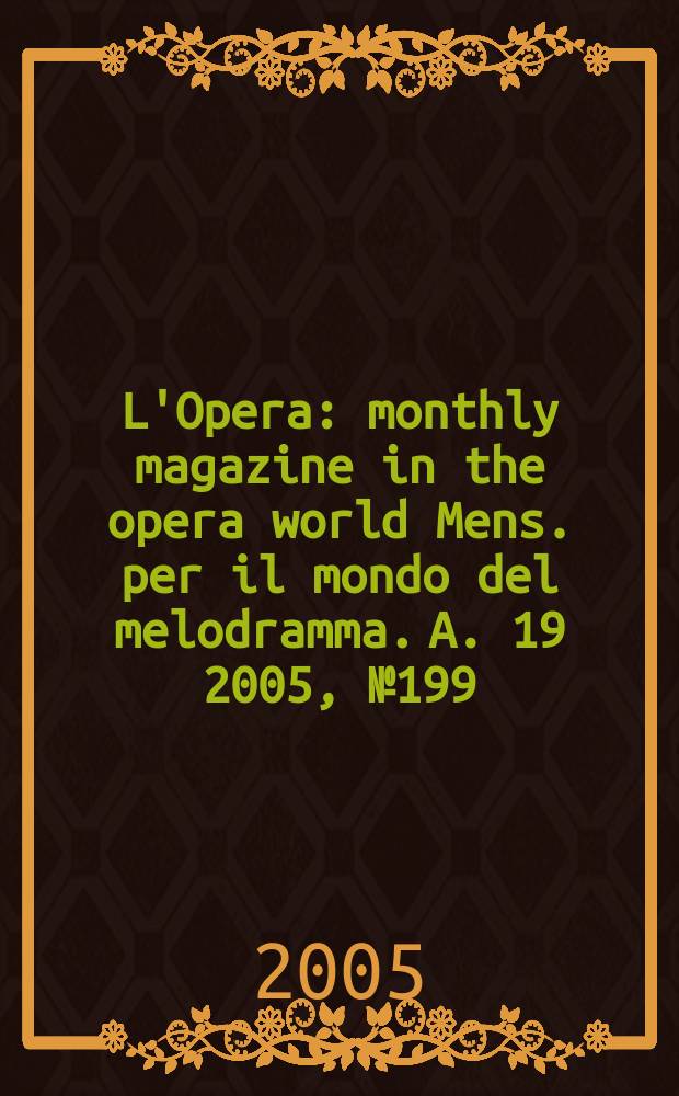 L'Opera : monthly magazine in the opera world Mens. per il mondo del melodramma. A. 19 2005, № 199