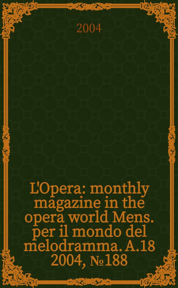 L'Opera : monthly magazine in the opera world Mens. per il mondo del melodramma. A.18 2004, №188