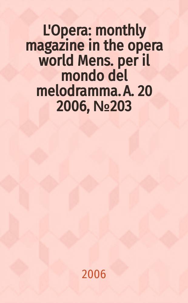 L'Opera : monthly magazine in the opera world Mens. per il mondo del melodramma. A. 20 2006, № 203