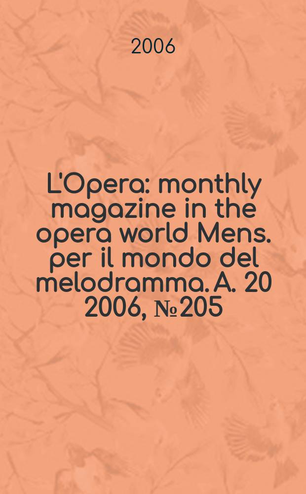 L'Opera : monthly magazine in the opera world Mens. per il mondo del melodramma. A. 20 2006, № 205