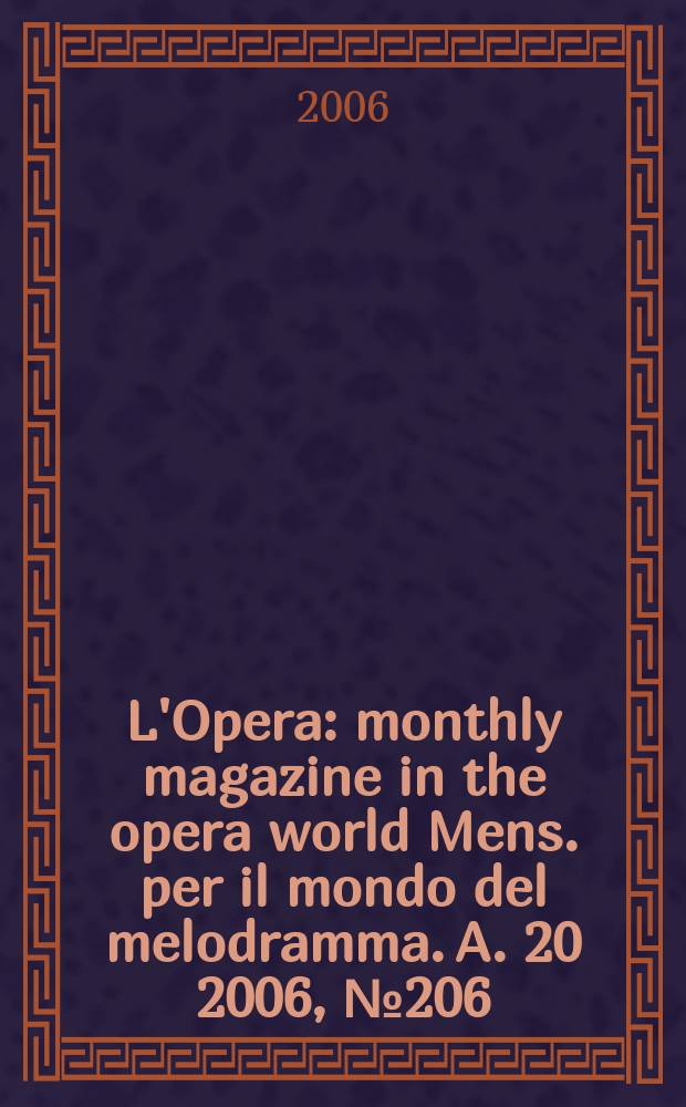 L'Opera : monthly magazine in the opera world Mens. per il mondo del melodramma. A. 20 2006, № 206