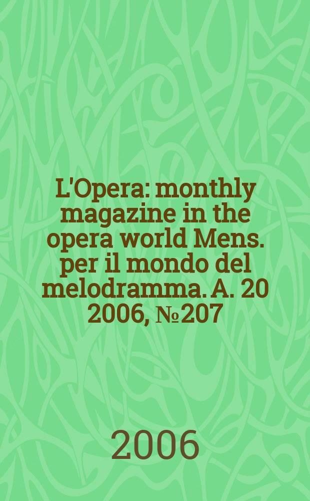 L'Opera : monthly magazine in the opera world Mens. per il mondo del melodramma. A. 20 2006, № 207