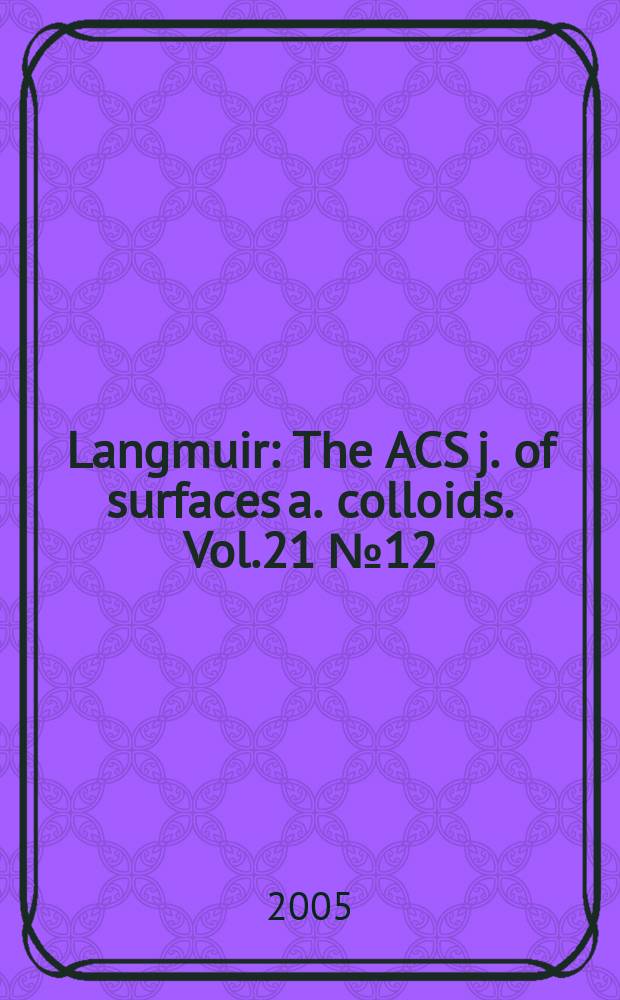 Langmuir : The ACS j. of surfaces a. colloids. Vol.21 № 12