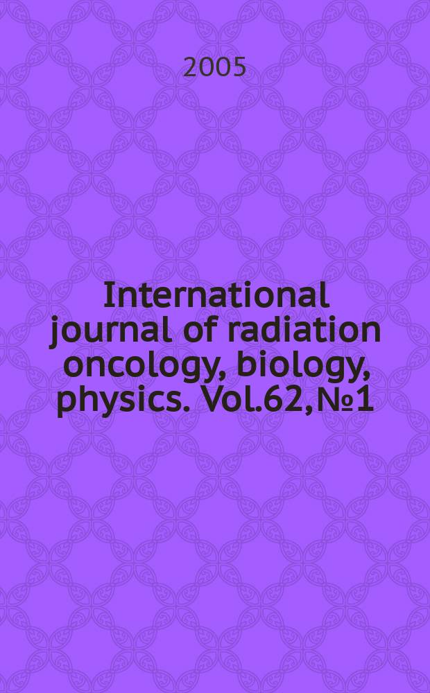 International journal of radiation oncology, biology, physics. Vol.62, № 1