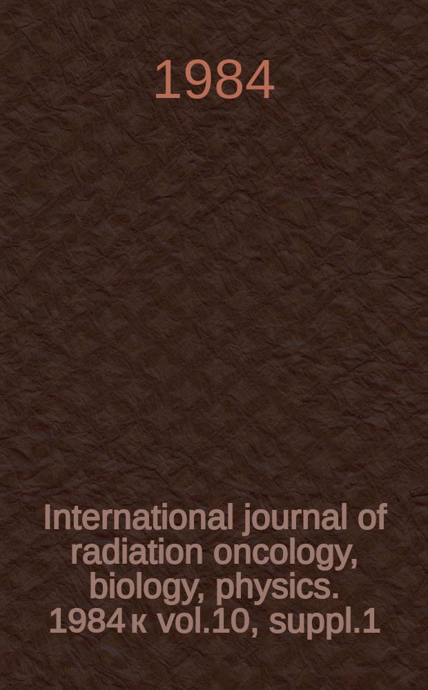 International journal of radiation oncology, biology, physics. 1984 к vol.10, suppl.1 : Quality assurance in radiation therapy