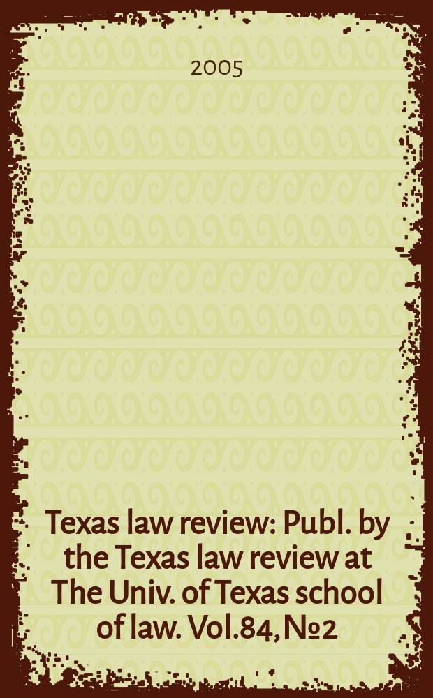 Texas law review : Publ. by the Texas law review at The Univ. of Texas school of law. Vol.84, №2