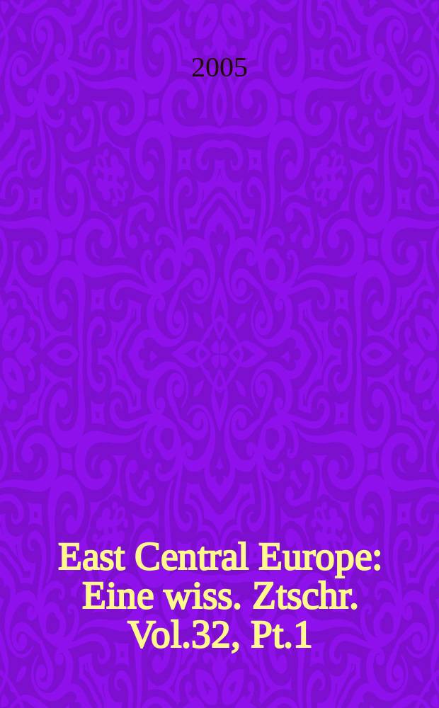 East Central Europe : Eine wiss. Ztschr. Vol.32, Pt.1/2