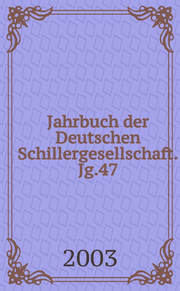 Jahrbuch der Deutschen Schillergesellschaft. Jg.47