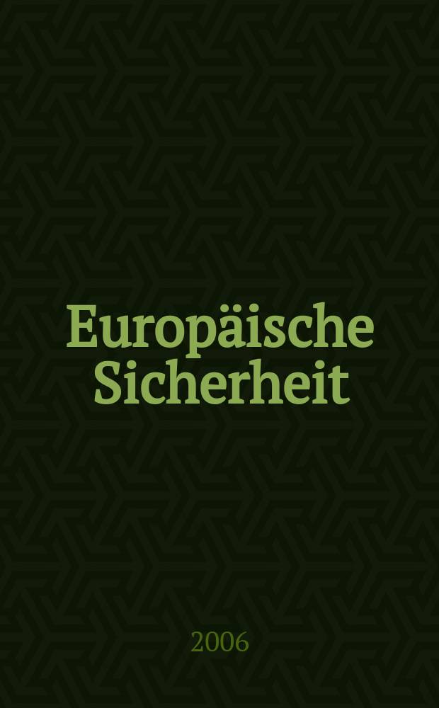 Europäische Sicherheit : Politik, Wirtschaft, Technik, Streitkräfte Fortführung der vereinigten Ztschr. "Europäische Wehrkunde" u. "Wehrwissenschaftliche Rundschau" Offiz. Organ u. Pflichtblatt Ges. für Wehr- u. Sicherheitspolitik. Jg.55 2006, № 1