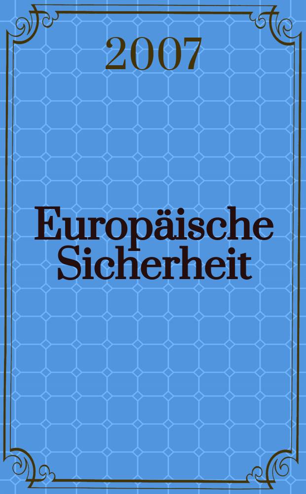 Europäische Sicherheit : Politik, Wirtschaft, Technik, Streitkräfte Fortführung der vereinigten Ztschr. "Europäische Wehrkunde" u. "Wehrwissenschaftliche Rundschau" Offiz. Organ u. Pflichtblatt Ges. für Wehr- u. Sicherheitspolitik. Jg.56 2007, № 1