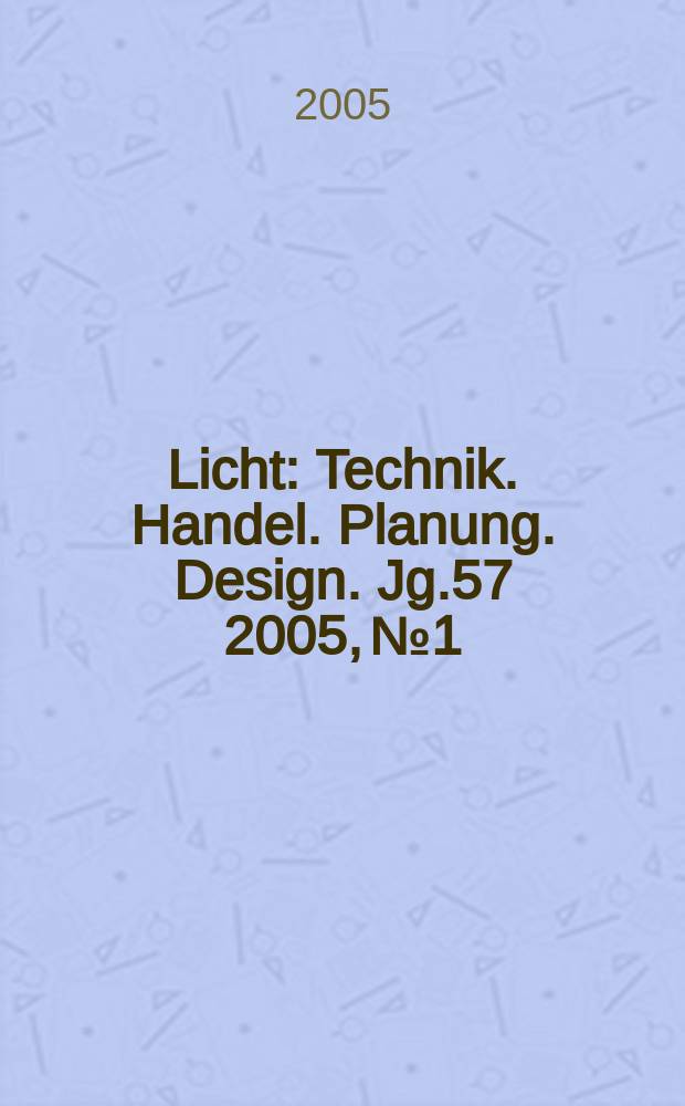 Licht : Technik. Handel. Planung. Design. Jg.57 2005, №1/2
