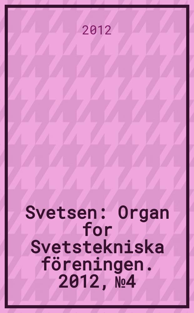 Svetsen : Organ for Svetstekniska föreningen. 2012, № 4