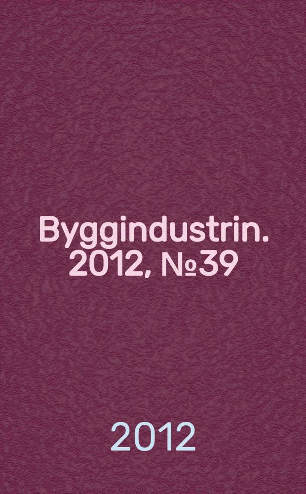 Byggindustrin. 2012, № 39