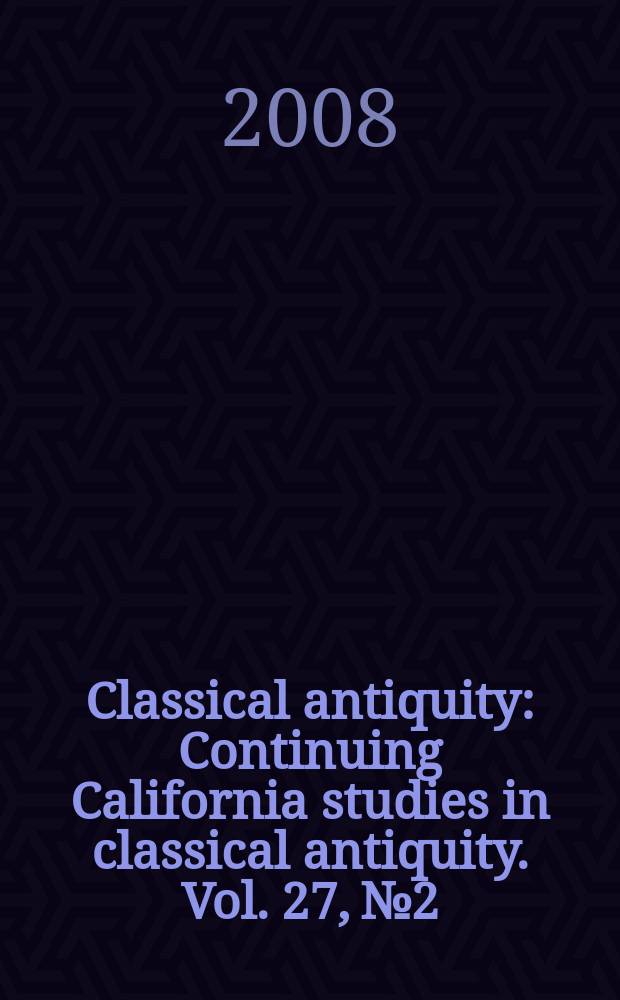 Classical antiquity : Continuing California studies in classical antiquity. Vol. 27, № 2