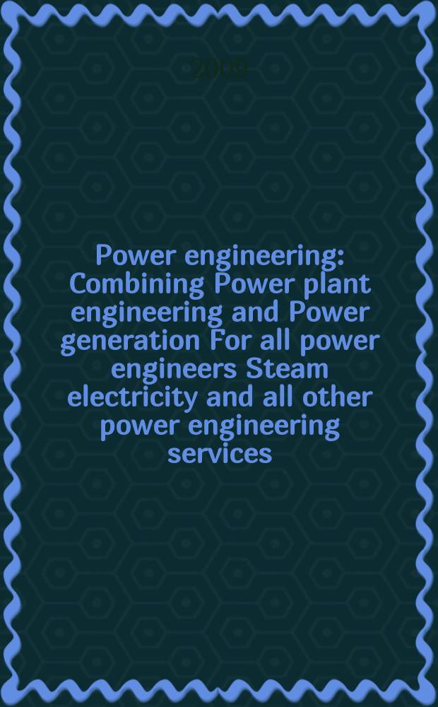 Power engineering : Combining Power plant engineering and Power generation For all power engineers Steam electricity and all other power engineering services. Vol.113, № 1