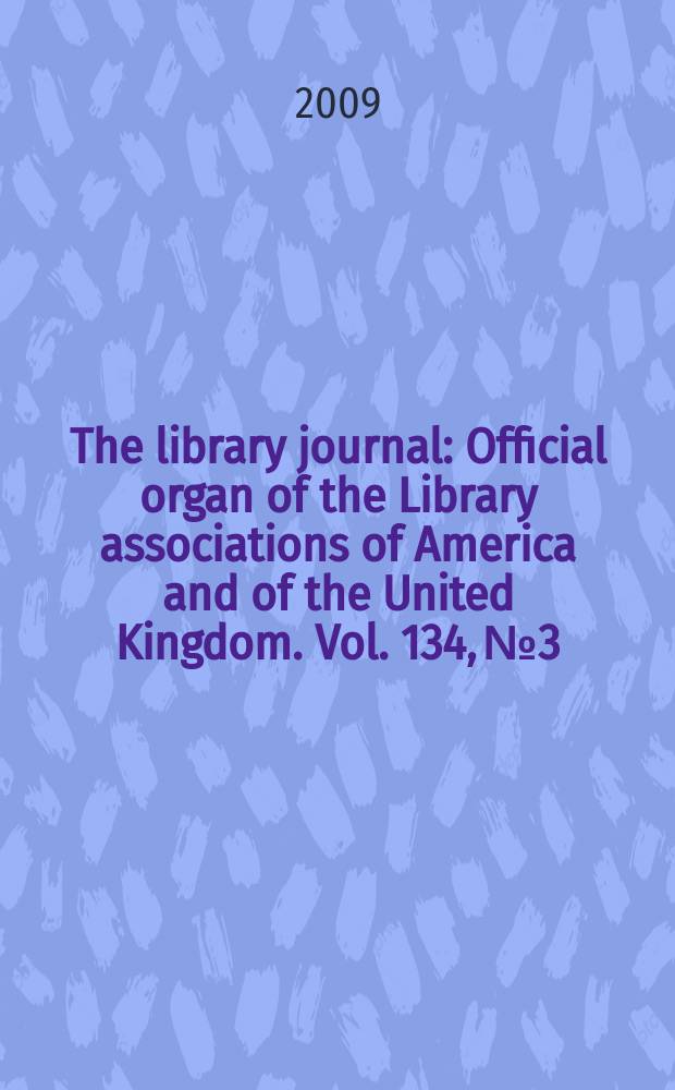 The library journal : Official organ of the Library associations of America and of the United Kingdom. Vol. 134, № 3
