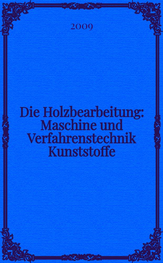 Die Holzbearbeitung : Maschine und Verfahrenstechnik Kunststoffe: Verarbeitung und Anwendung Kennziffer-Fachzeitschrift. Jg. 56 2009, № 1/2