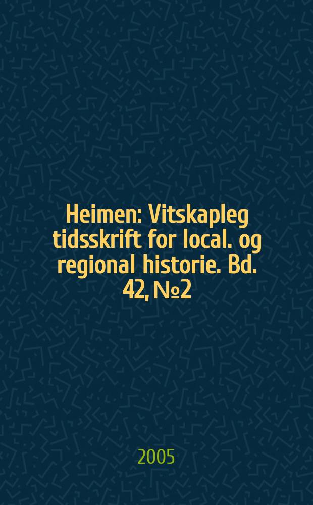 Heimen : Vitskapleg tidsskrift for local. og regional historie. Bd. 42, № 2