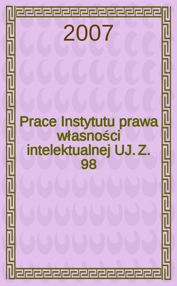 Prace Instytutu prawa własności intelektualnej UJ. Z. 98 : Zagadnienia prawa własności intelektualnej = Проблемы права на интеллектуальную собственность