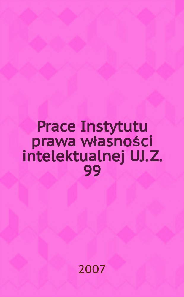 Prace Instytutu prawa własności intelektualnej UJ. Z. 99 : Recent developments in IP law = Новости права интеллектуальной собственности