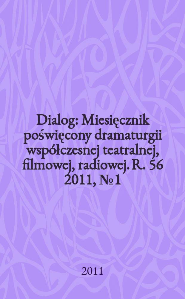 Dialog : Miesięcznik poświęcony dramaturgii współczesnej teatralnej, filmowej, radiowej. R. 56 2011, № 1(650)