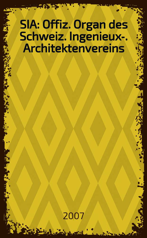 SIA : Offiz. Organ [des] Schweiz. Ingenieux -u. Architektenvereins (SIA), Ges. ehemaliger Studierender der ETH Zürich (GEP), Schweiz Vereinig. beratender Ingenieure (USIC). 2007, № 49