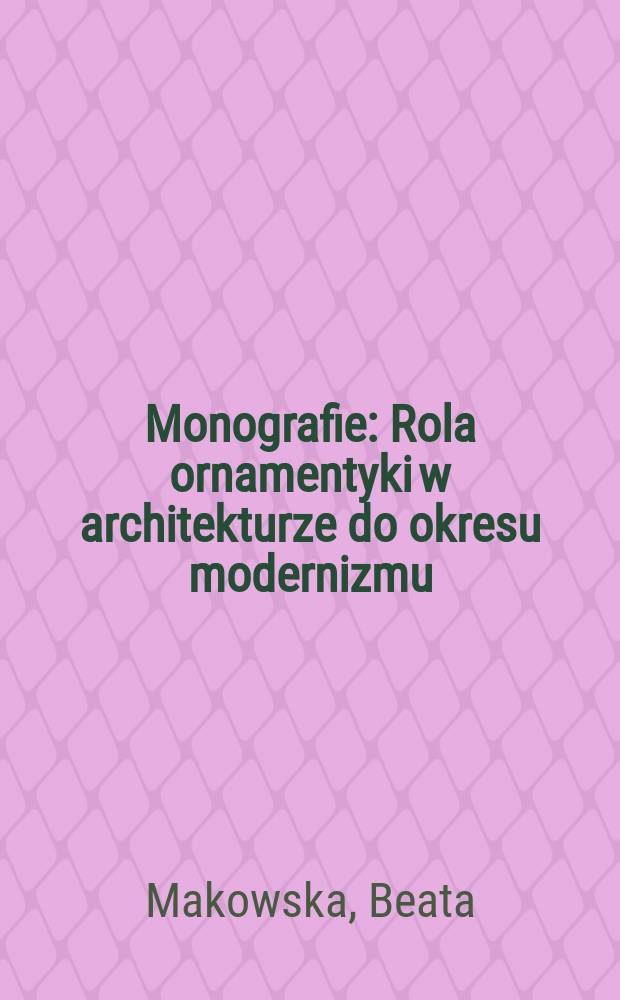 Monografie : Rola ornamentyki w architekturze do okresu modernizmu = Роль орнамента в архитектуре до модерна