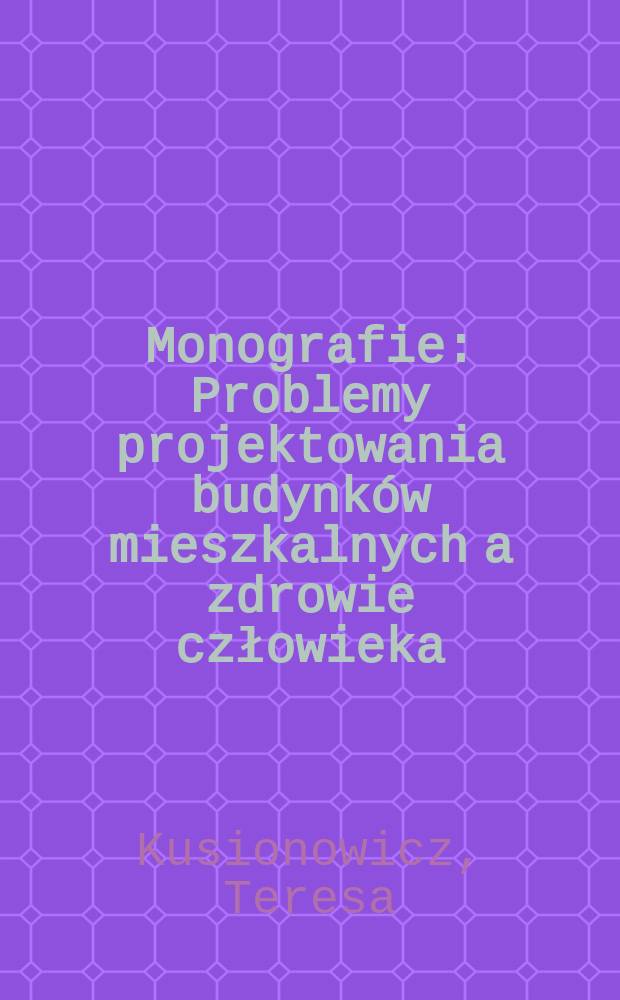 Monografie : Problemy projektowania budynk&oacute;w mieszkalnych a zdrowie człowieka = Проблемы проектирования жилых зданий и здоровье человека