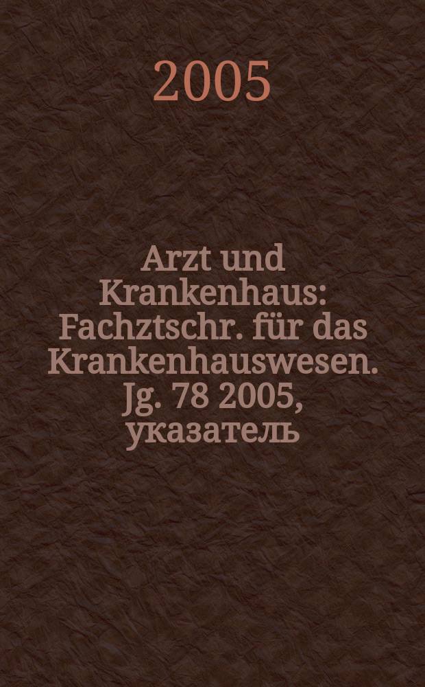 Arzt und Krankenhaus : Fachztschr. für das Krankenhauswesen. Jg. 78 2005, указатель