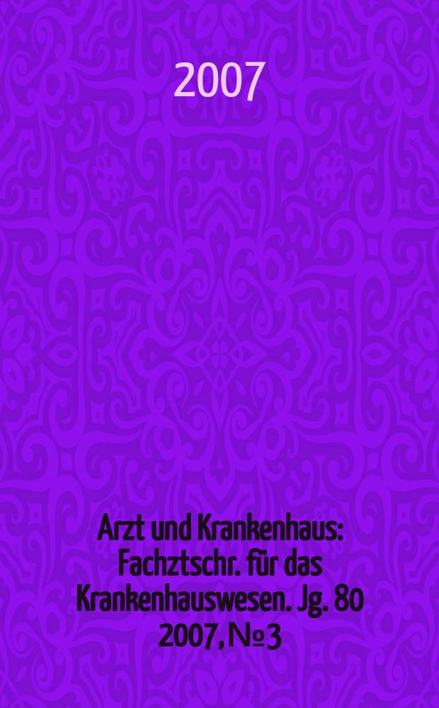 Arzt und Krankenhaus : Fachztschr. für das Krankenhauswesen. Jg. 80 2007, № 3