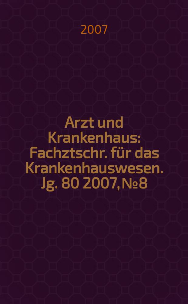 Arzt und Krankenhaus : Fachztschr. für das Krankenhauswesen. Jg. 80 2007, № 8