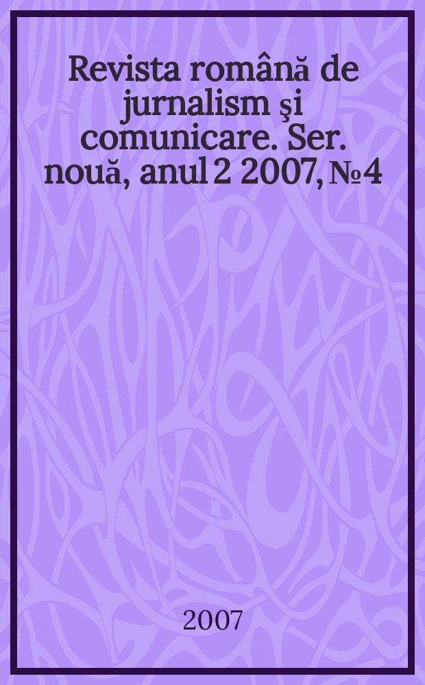 Revista română de jurnalism şi comunicare. Ser. nouă, anul 2 2007, № 4