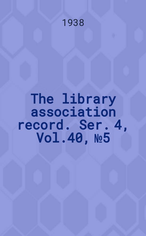 The library association record. Ser. 4, Vol.40, №5