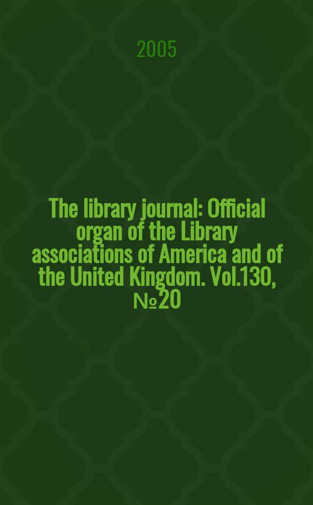 The library journal : Official organ of the Library associations of America and of the United Kingdom. Vol.130, № 20