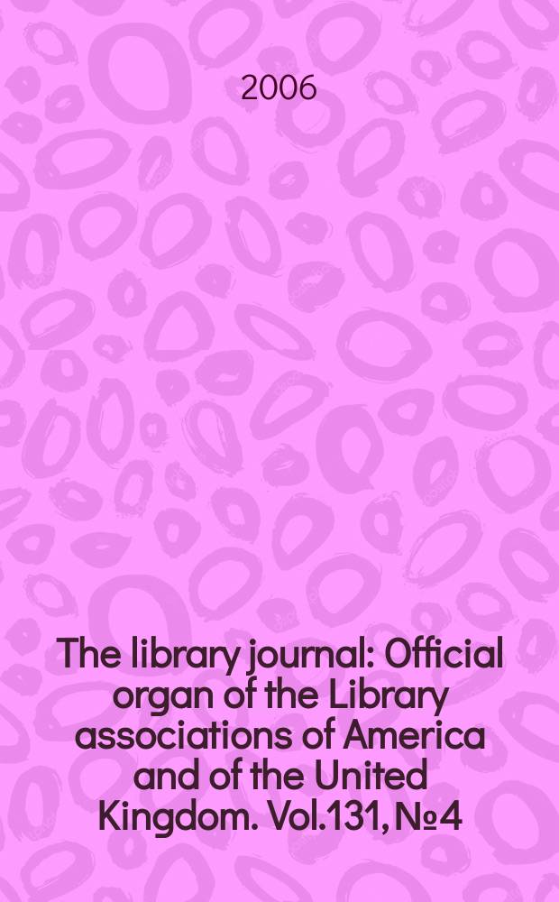 The library journal : Official organ of the Library associations of America and of the United Kingdom. Vol.131, № 4