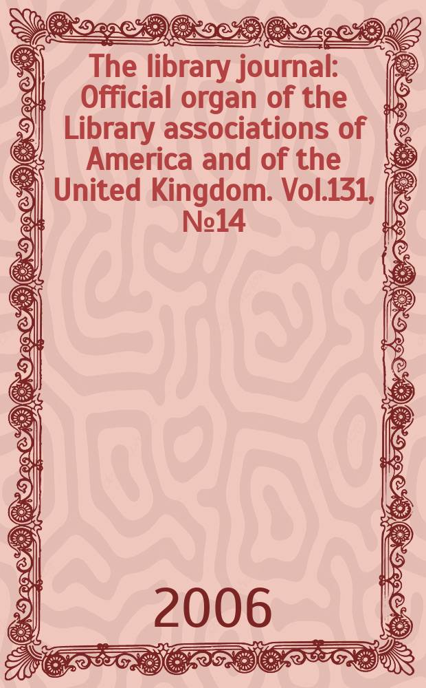 The library journal : Official organ of the Library associations of America and of the United Kingdom. Vol.131, № 14
