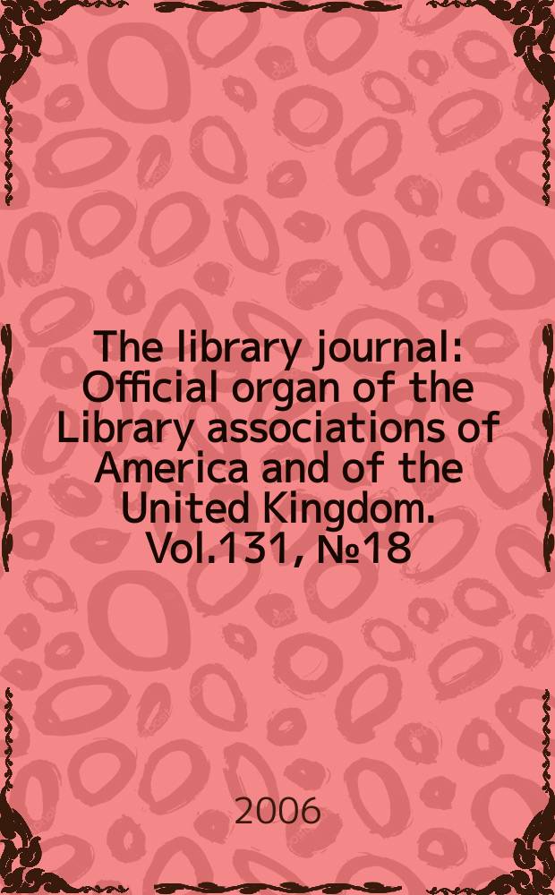 The library journal : Official organ of the Library associations of America and of the United Kingdom. Vol.131, № 18