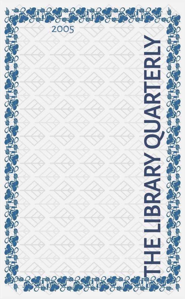 The Library quarterly : A journal of investigation and discussion in the field of library science Established by the Graduate library school of the University of Chicago with the co-operation of the American library association, the Bibliographical society of America, and the American library institute. Vol. 75, № 1